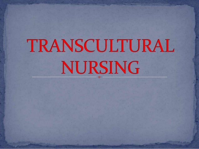 a study of transcultural nursing care Transcultural nursing theory and models tural nursing and health care new fi eld of transcultural nursing study and practice. a study of transcultural nursing care Transcultural nursing theory and models tural nursing and health care new fi eld of transcultural nursing study and practice.