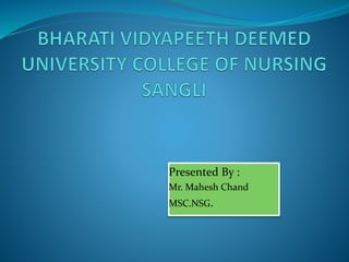 Presented By :
Mr. Mahesh Chand
MSC.NSG.
 