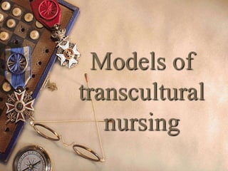 Models of
transcultural
nursing
 