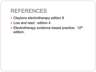 REFERENCES
 Claytons electrotherapy edition 9
 Low and reed : edition 4
 Electrotherapy evidence based practice: 12th
edition.
 