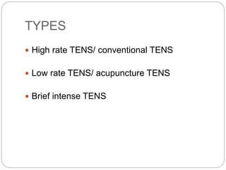 TYPES
 High rate TENS/ conventional TENS
 Low rate TENS/ acupuncture TENS
 Brief intense TENS
 
