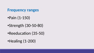 Frequency ranges
•Pain (1-150)
•Strength (30-50-80)
•Reeducation (35-50)
•Healing (1-200)
 
