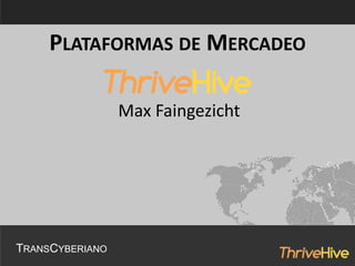 PLATAFORMAS DE MERCADEO

                 Max Faingezicht




TRANSCYBERIANO
 