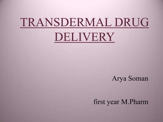 TRANSDERMAL DRUG
    DELIVERY


               Arya Soman


         first year M.Pharm
 