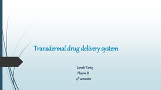 Transdermal drug delivery system
LaraibTariq
PharmD
4th semester
 