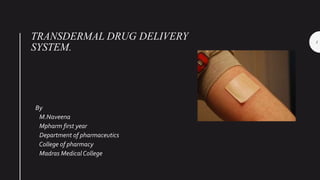 TRANSDERMAL DRUG DELIVERY
SYSTEM.
1
By
M.Naveena
Mpharm first year
Department of pharmaceutics
College of pharmacy
Madras MedicalCollege
 