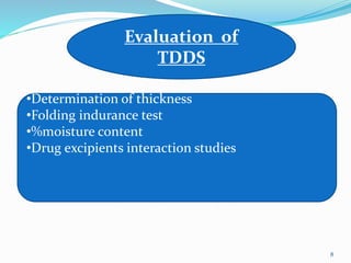 Evaluation of
TDDS
•Determination of thickness
•Folding indurance test
•%moisture content
•Drug excipients interaction studies
8
 
