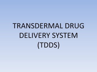 TRANSDERMAL DRUG
DELIVERY SYSTEM
(TDDS)
 
