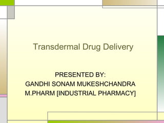 Transdermal Drug Delivery


        PRESENTED BY:
GANDHI SONAM MUKESHCHANDRA
M.PHARM [INDUSTRIAL PHARMACY]
 