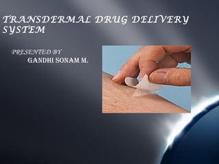 TRANSDERMAL DRUG DELIVERY
SYSTEM

 PRESENTED BY
     gandhi sonam m.
 