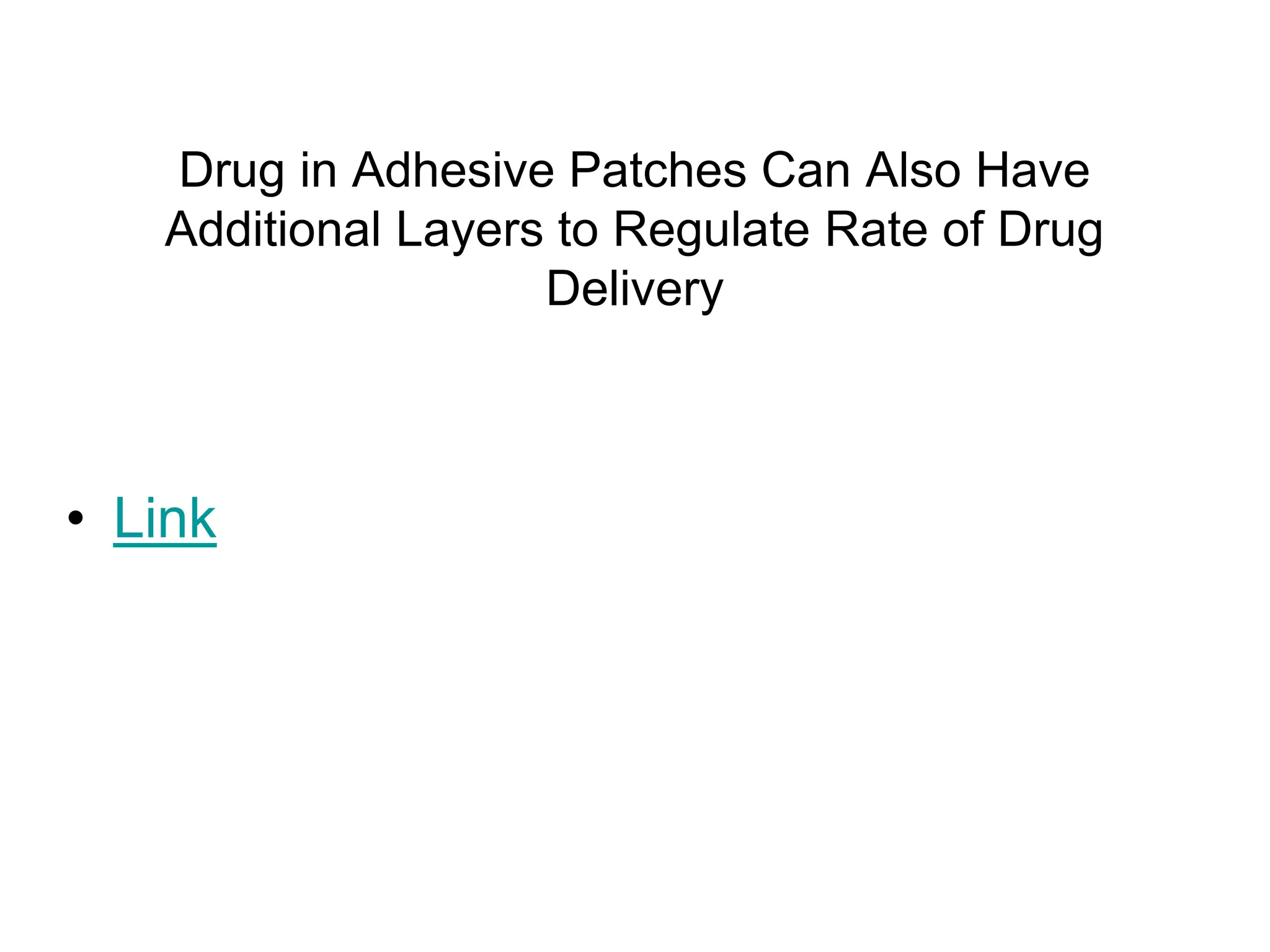 Drug in Adhesive Patches Can Also Have
Additional Layers to Regulate Rate of Drug
Delivery
• Link
 