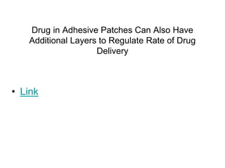 Drug in Adhesive Patches Can Also Have
Additional Layers to Regulate Rate of Drug
Delivery
• Link
 
