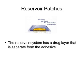 Reservoir Patches
• The reservoir system has a drug layer that
is separate from the adhesive.
 