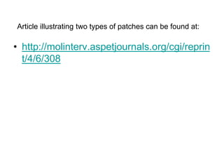 • http://molinterv.aspetjournals.org/cgi/reprin
t/4/6/308
Article illustrating two types of patches can be found at:
 