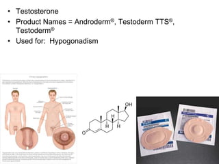 • Testosterone
• Product Names = Androderm®, Testoderm TTS®,
Testoderm®
• Used for: Hypogonadism
 