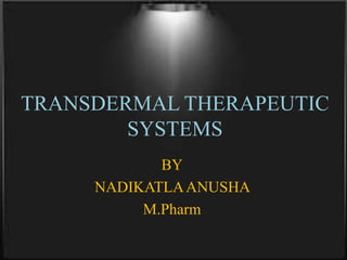 TRANSDERMAL THERAPEUTIC
SYSTEMS
BY
NADIKATLAANUSHA
M.Pharm
 