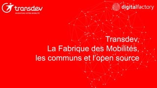 Transdev,
La Fabrique des Mobilités,
les communs et l’open source
 