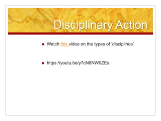 Disciplinary Action
 Watch this video on the types of ‘disciplines’
 https://youtu.be/y7cN8NW0ZEs
 