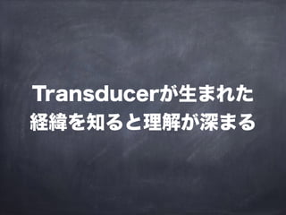 Transducerが生まれた
経緯を知ると理解が深まる
 