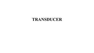 TRANSDUCER INTRODUCTION AND TYPES OF TRANSDUCERS.pptx