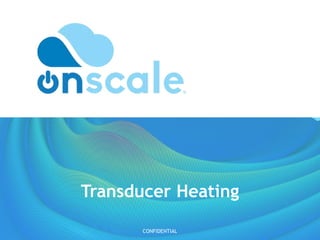 Transducer Heating
CONFIDENTIAL
 