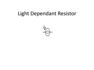 Light Dependant Resistor
 