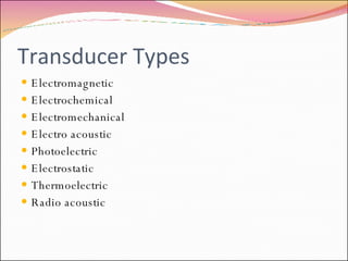 Transducer Types Electromagnetic Electrochemical Electromechanical  Electro acoustic Photoelectric Electrostatic Thermoelectric Radio acoustic 