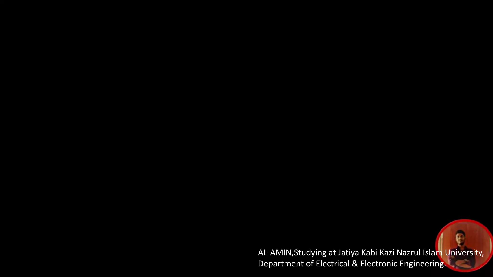 AL-AMIN,Studying at Jatiya Kabi Kazi Nazrul Islam University,
Department of Electrical & Electronic Engineering.
 