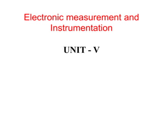 Electronic measurement and
Instrumentation
UNIT - V
 