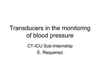 Transducers in the monitoring of blood pressure CT-ICU Sub-Internship E. Requenez 