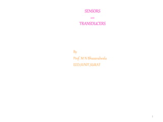 SENSORS
AND
TRANSDUCERS
By
Prof. M N Bhusavalwala
EED,SVNIT,SURAT
1
 