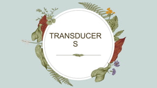 TRANSDUCER
S
 