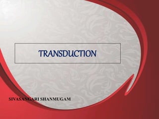 TRANSDUCTION
SIVASANGARI SHANMUGAM
 