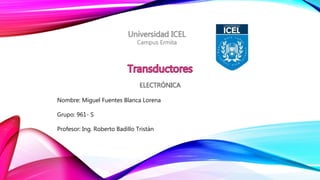 Universidad ICEL 
Campus Ermita 
Nombre: Miguel Fuentes Blanca Lorena 
Grupo: 961- S 
Profesor: Ing. Roberto Badillo Tristán 
 