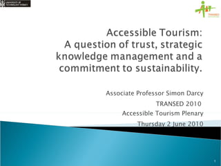 Associate Professor Simon Darcy TRANSED 2010  Accessible Tourism Plenary Thursday 2 June 2010 