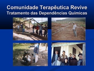 Comunidade Terapêutica Revive
Tratamento das Dependências Químicas
 