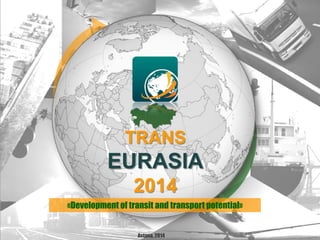 TRANS
EURASIA
2014
Astana, 2014
«Development of transit and transport potential»
 