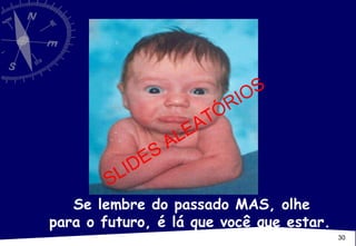 Se lembre do passado MAS, olhe para o futuro, é lá que você que estar.   SLIDES ALEATÓRIOS 