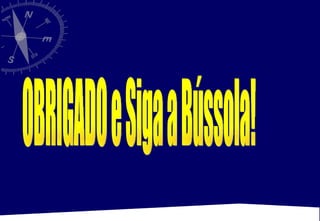 OBRIGADO e Siga a Bússola! 