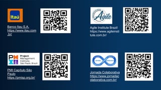 Agile Institute Brazil
https://www.agileinsti
tute.com.br/
PMI Capítulo São
Paulo
https://pmisp.org.br/
Banco Itau S.A.
https://www.itau.com
.br/
Jornada Colaborativa
https://www.jornadac
olaborativa.com.br/
 