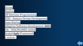 Scrum
Kanban
XP Extreme Programming
FDD - Feature Driven Development
Lean Startup
Adaptive Software Development (ASD)
DA -...