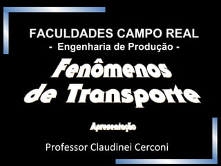 FACULDADES CAMPO REAL
  - Engenharia de Produção -




 Professor Claudinei Cerconi
 