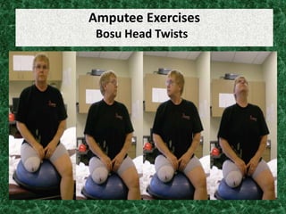 Amputee Exercises
Bosu Head Twists
 