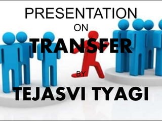 PRESENTATION
ON
TRANSFER
BY
TEJASVI TYAGI
 