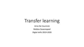 Transfer learning
Arno De Ceuninck
Matteo Zwaenepoel
Digtal skills 2019-2020
 