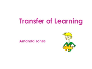 Transfer of Learning Amanda Jones 