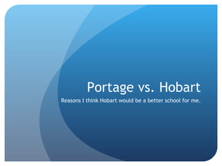 Portage vs. Hobart Reasons I think Hobart would be a better school for me. 
