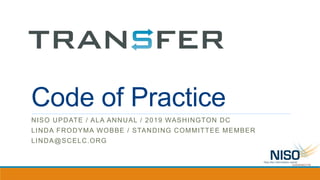 Code of Practice
NISO UPDATE / ALA ANNUAL / 2019 WASHINGTON DC
LINDA FRODYMA WOBBE / STANDING COMMITTEE MEMBER
LINDA@SCELC...