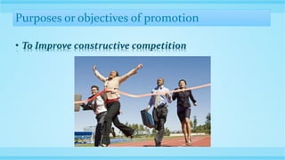 Purposes or objectives of promotion
• To Improve constructive competition
 