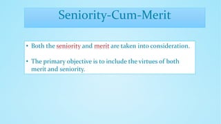 Seniority-Cum-Merit
• Both the and are taken into consideration.
• The primary objective is to include the virtues of both
merit and seniority.
 
